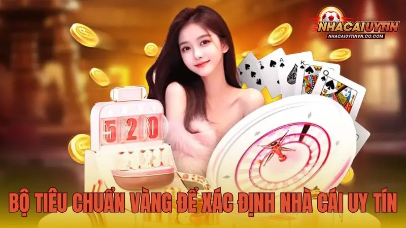 Bộ tiêu chuẩn vàng để xác định nhà cái uy tín